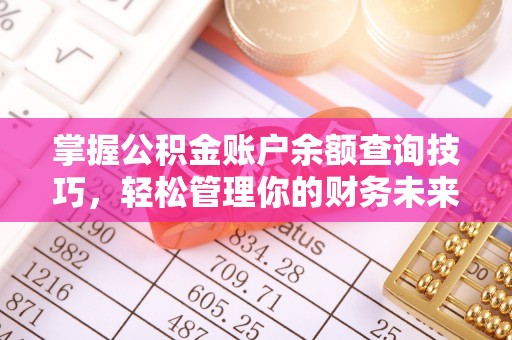 中方掌握公积金账户余额查询技巧，轻松管理你的财务未来