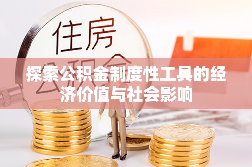 中方探索公积金制度性工具的经济价值与社会影响