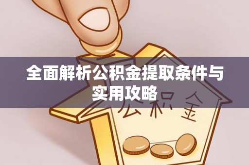 中方全面解析公积金提取条件与实用攻略
