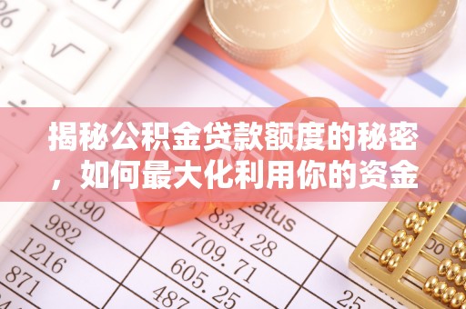 中方揭秘公积金贷款额度的秘密，如何最大化利用你的资金