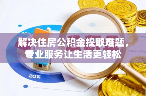 中方解决住房公积金提取难题，专业服务让生活更轻松