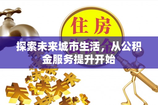 中方探索未来城市生活，从公积金服务提升开始