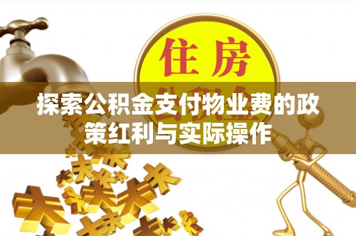 中方探索公积金支付物业费的政策红利与实际操作