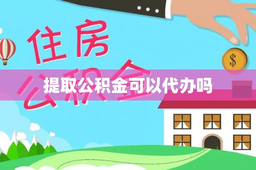 中方提取公积金可以代办吗