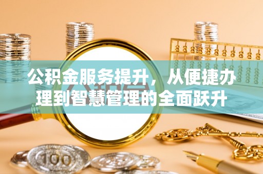 中方公积金服务提升，从便捷办理到智慧管理的全面跃升