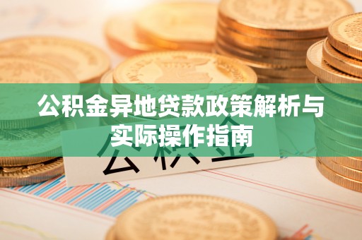 中方公积金异地贷款政策解析与实际操作指南