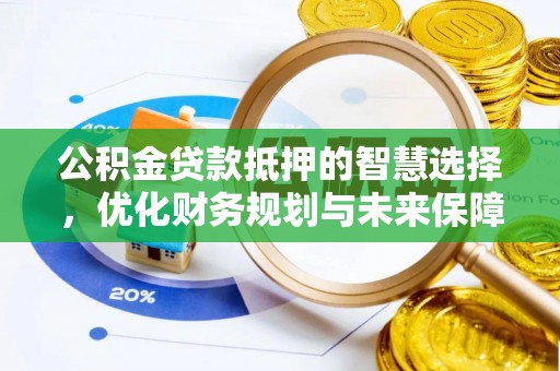 中方公积金贷款抵押的智慧选择，优化财务规划与未来保障