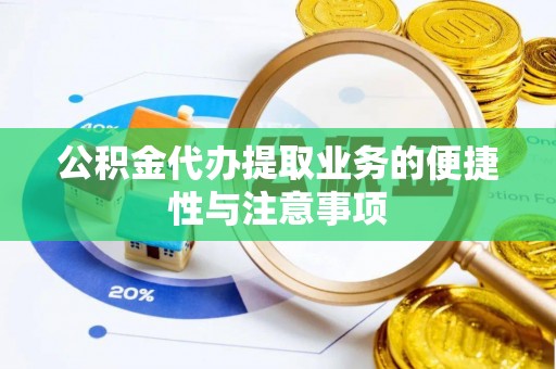 中方公积金代办提取业务的便捷性与注意事项