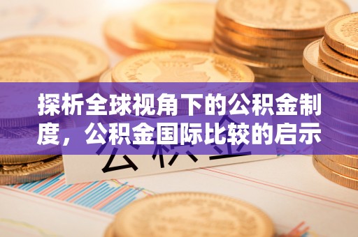 中方探析全球视角下的公积金制度，公积金国际比较的启示与借鉴
