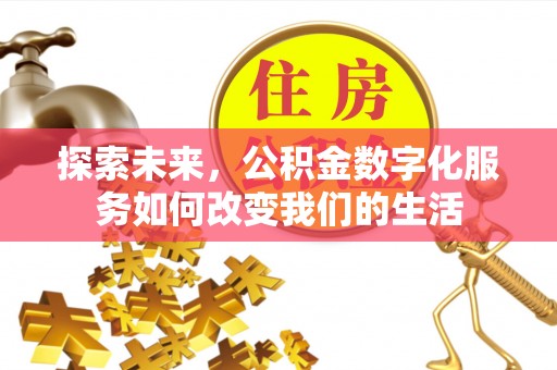 中方探索未来，公积金数字化服务如何改变我们的生活