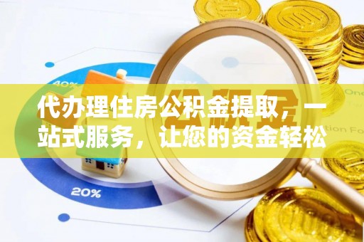 中方代办理住房公积金提取，一站式服务，让您的资金轻松到账