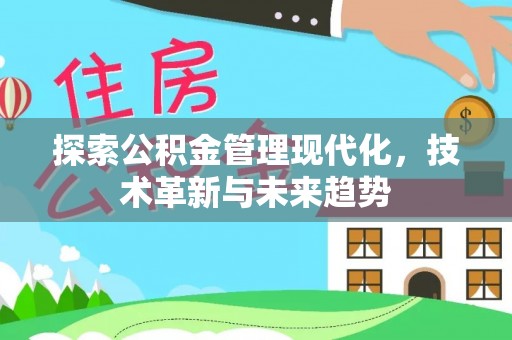 中方探索公积金管理现代化，技术革新与未来趋势