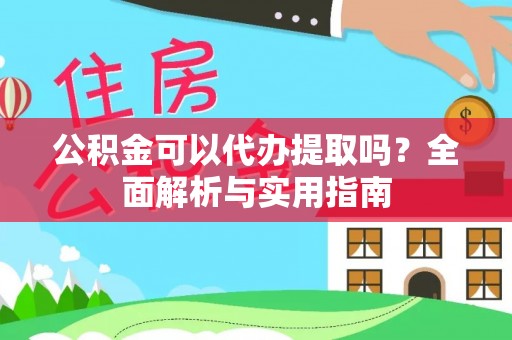 中方公积金可以代办提取吗？全面解析与实用指南