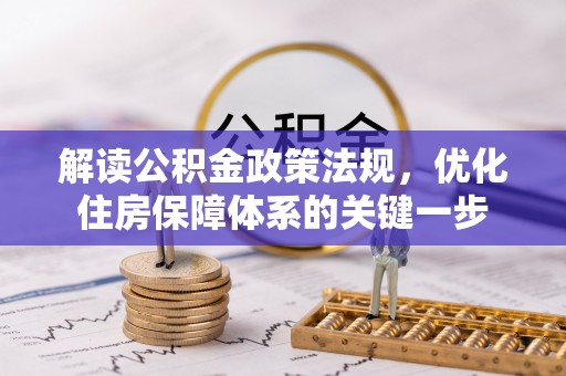 中方解读公积金政策法规，优化住房保障体系的关键一步
