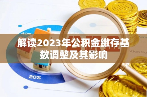 中方解读2023年公积金缴存基数调整及其影响