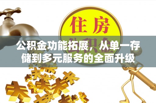 中方公积金功能拓展，从单一存储到多元服务的全面升级