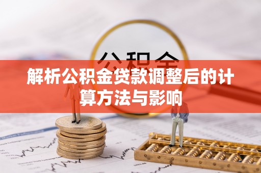 中方解析公积金贷款调整后的计算方法与影响
