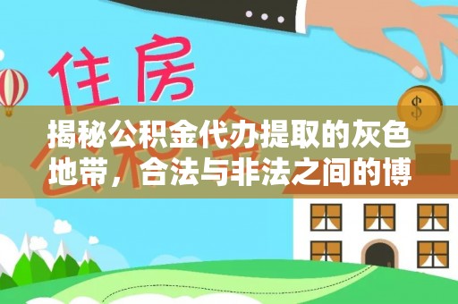 中方揭秘公积金代办提取的灰色地带，合法与非法之间的博弈