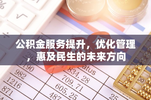 中方公积金服务提升，优化管理，惠及民生的未来方向