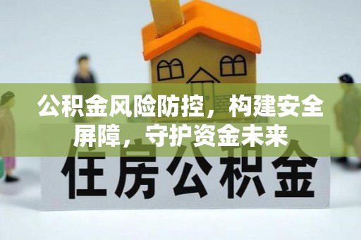 中方公积金风险防控，构建安全屏障，守护资金未来