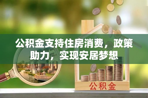 中方公积金支持住房消费，政策助力，实现安居梦想