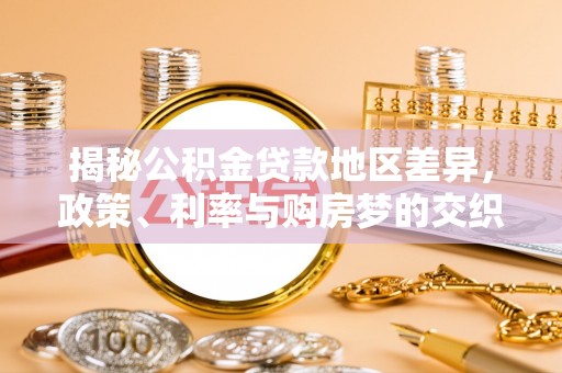 中方揭秘公积金贷款地区差异，政策、利率与购房梦的交织