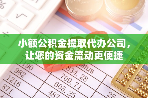中方小额公积金提取代办公司，让您的资金流动更便捷