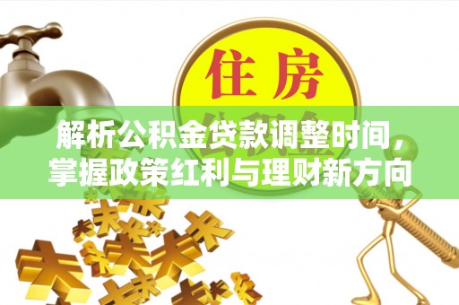 中方解析公积金贷款调整时间，掌握政策红利与理财新方向
