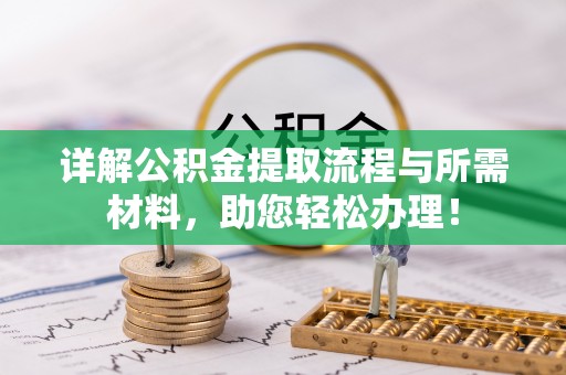 中方详解公积金提取流程与所需材料，助您轻松办理！
