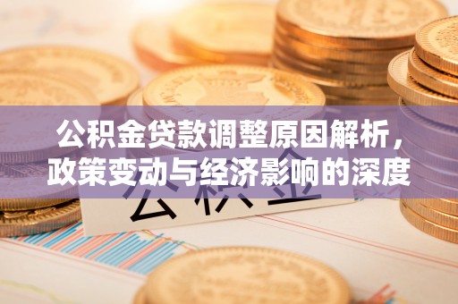 中方公积金贷款调整原因解析，政策变动与经济影响的深度探讨
