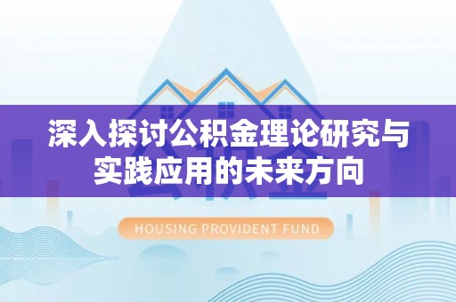中方深入探讨公积金理论研究与实践应用的未来方向