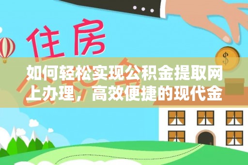 中方如何轻松实现公积金提取网上办理，高效便捷的现代金融服务