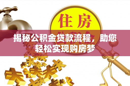 中方揭秘公积金贷款流程，助您轻松实现购房梦