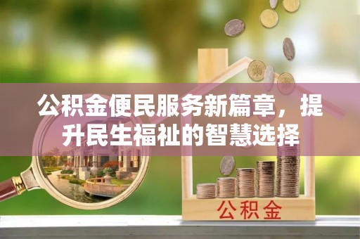 中方公积金便民服务新篇章，提升民生福祉的智慧选择
