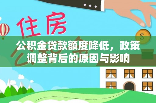 中方公积金贷款额度降低，政策调整背后的原因与影响