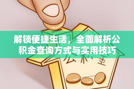 中方解锁便捷生活，全面解析公积金查询方式与实用技巧