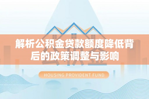 中方解析公积金贷款额度降低背后的政策调整与影响