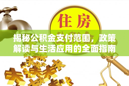 中方揭秘公积金支付范围，政策解读与生活应用的全面指南