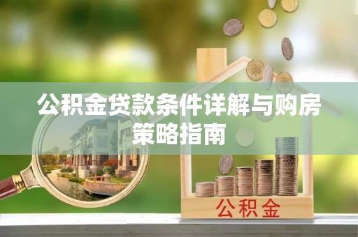 中方公积金贷款条件详解与购房策略指南