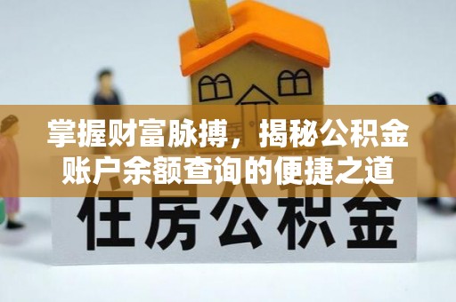 中方掌握财富脉搏，揭秘公积金账户余额查询的便捷之道