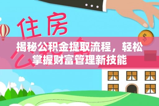 中方揭秘公积金提取流程，轻松掌握财富管理新技能