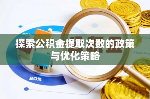 中方探索公积金提取次数的政策与优化策略