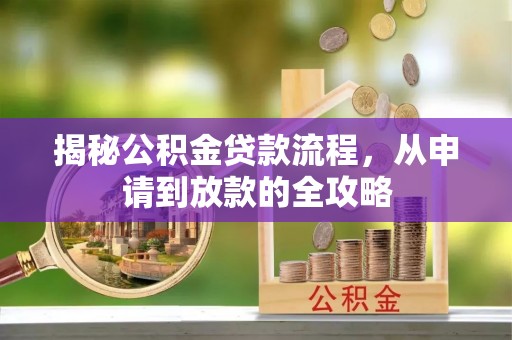 中方揭秘公积金贷款流程，从申请到放款的全攻略