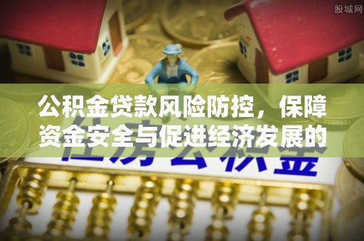 中方公积金贷款风险防控，保障资金安全与促进经济发展的平衡之道