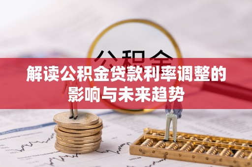 中方解读公积金贷款利率调整的影响与未来趋势