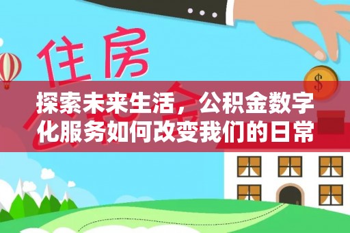中方探索未来生活，公积金数字化服务如何改变我们的日常
