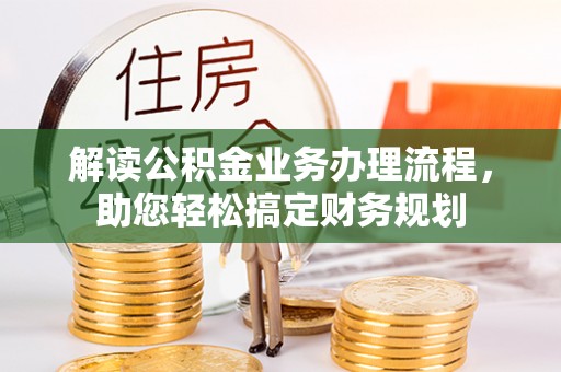 中方解读公积金业务办理流程，助您轻松搞定财务规划