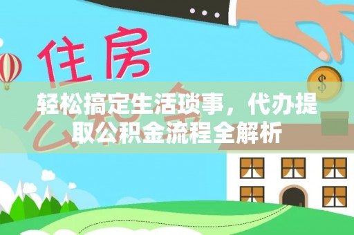 中方轻松搞定生活琐事，代办提取公积金流程全解析