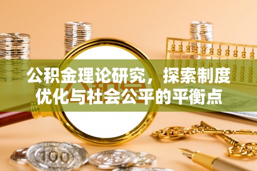 中方公积金理论研究，探索制度优化与社会公平的平衡点