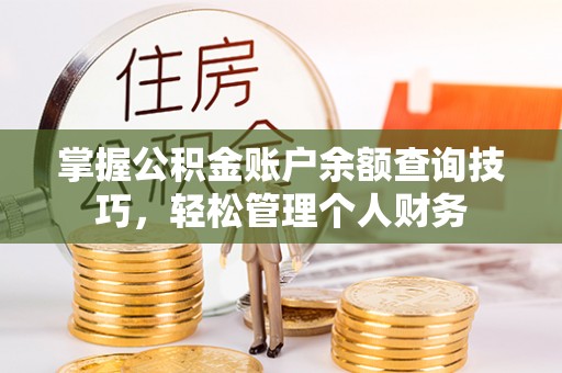 中方掌握公积金账户余额查询技巧，轻松管理个人财务